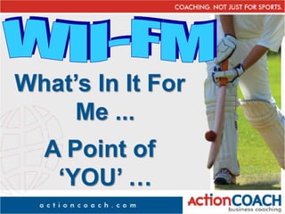 What’s In It For
Me ...
A Point of
‘YOU’ …
 