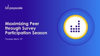 Maximizing Peer
through Survey
Participation Season
Thursday, March 10th
 