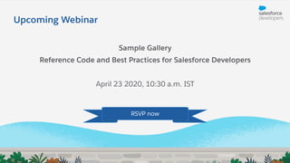 Sample Gallery
Reference Code and Best Practices for Salesforce Developers
April 23 2020, 10:30 a.m. IST
Upcoming Webinar
RSVP now
 