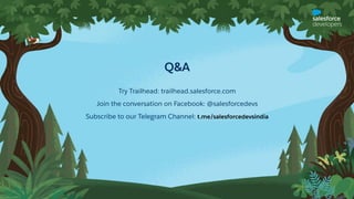 Q&A
Try Trailhead: trailhead.salesforce.com
Join the conversation on Facebook: @salesforcedevs
Subscribe to our Telegram Channel: t.me/salesforcedevsindia
 