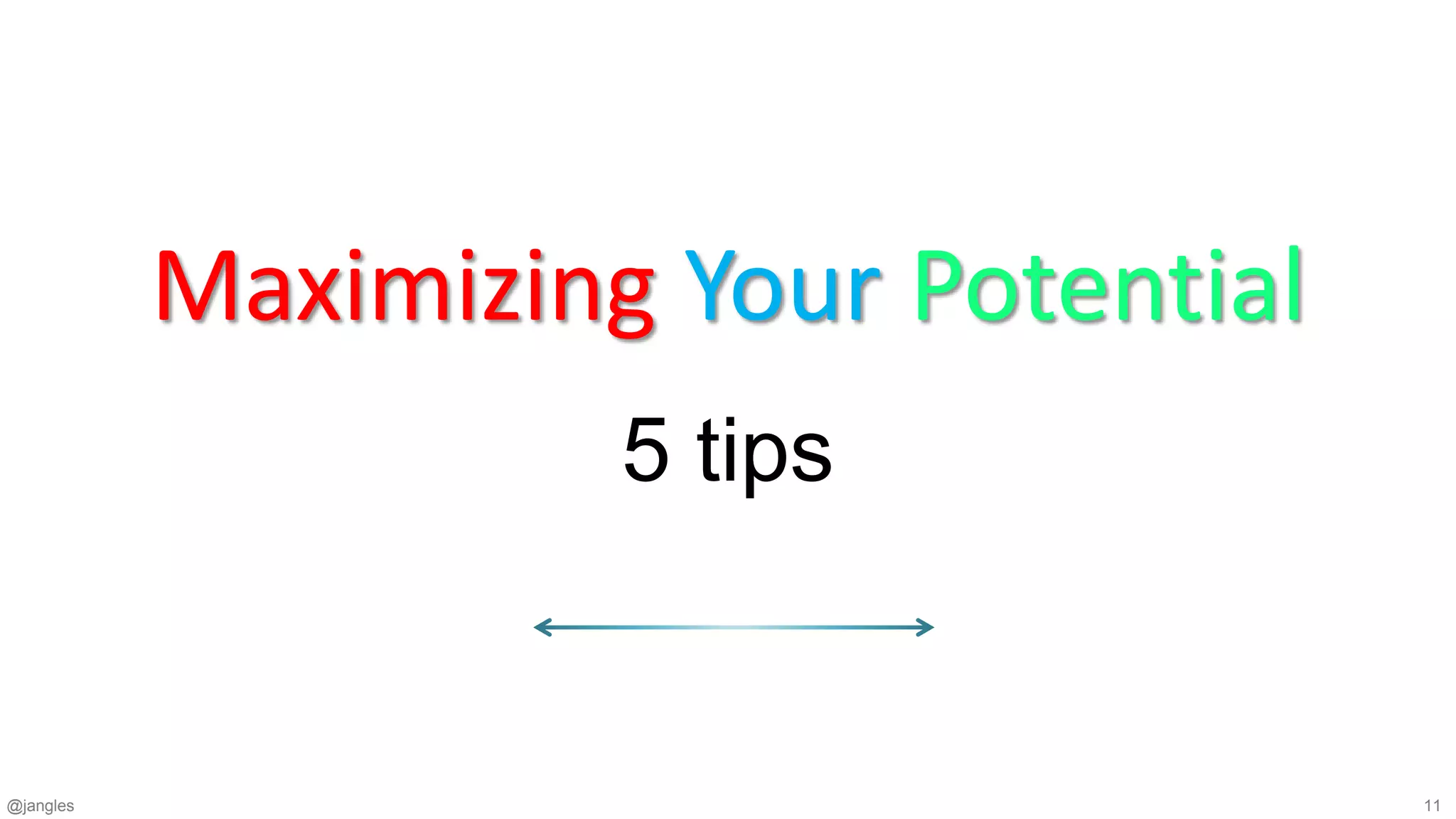 @jangles 11
Maximizing Your Potential
5 tips
 