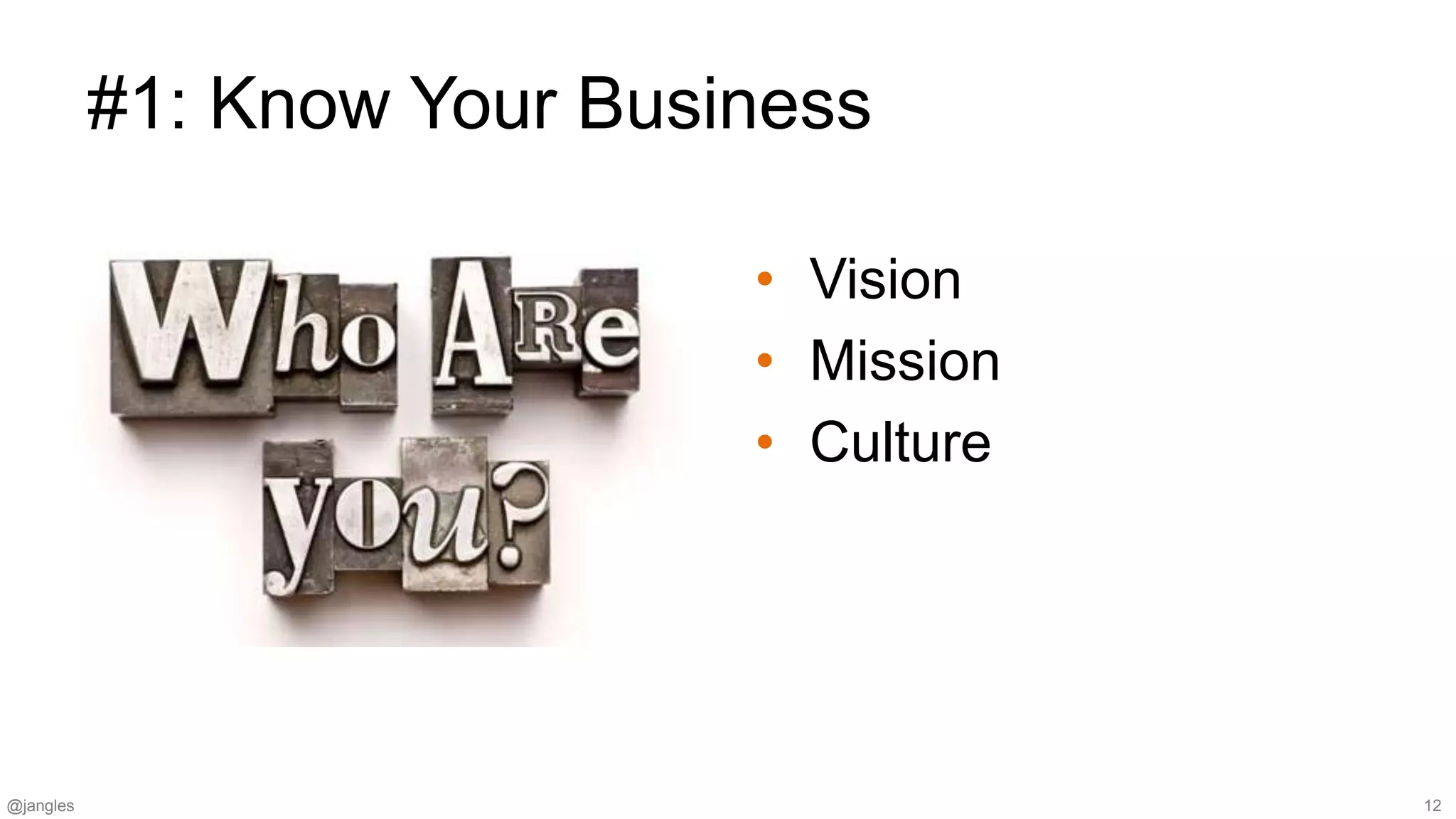 @jangles 12
#1: Know Your Business
• Vision
• Mission
• Culture
 