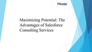 Maximizing Potential: The
Advantages of Salesforce
Consulting Services
 