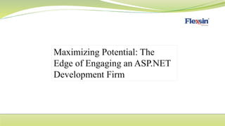 Maximizing Potential: The
Edge of Engaging an ASP.NET
Development Firm
 