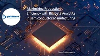 Maximizing Production
Efficiency with Big Data Analytics
in semiconductor Manufacturing
https://yieldwerx.com/
 