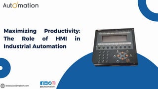 Maximizing Productivity:
The Role of HMI in
Industrial Automation
www.auto2mation.com @auto2mation
 