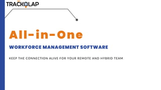 All-in-One
WORKFORCE MANAGEMENT SOFTWARE
KEEP THE CONNECTION ALIVE FOR YOUR REMOTE AND HYBRID TEAM
 
