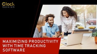 MAXIMIZING PRODUCTIVITY
WITH TIME TRACKING
SOFTWARE
 
