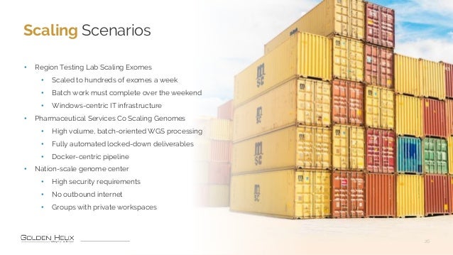Scaling Scenarios
26
• Region Testing Lab Scaling Exomes
• Scaled to hundreds of exomes a week
• Batch work must complete ...
