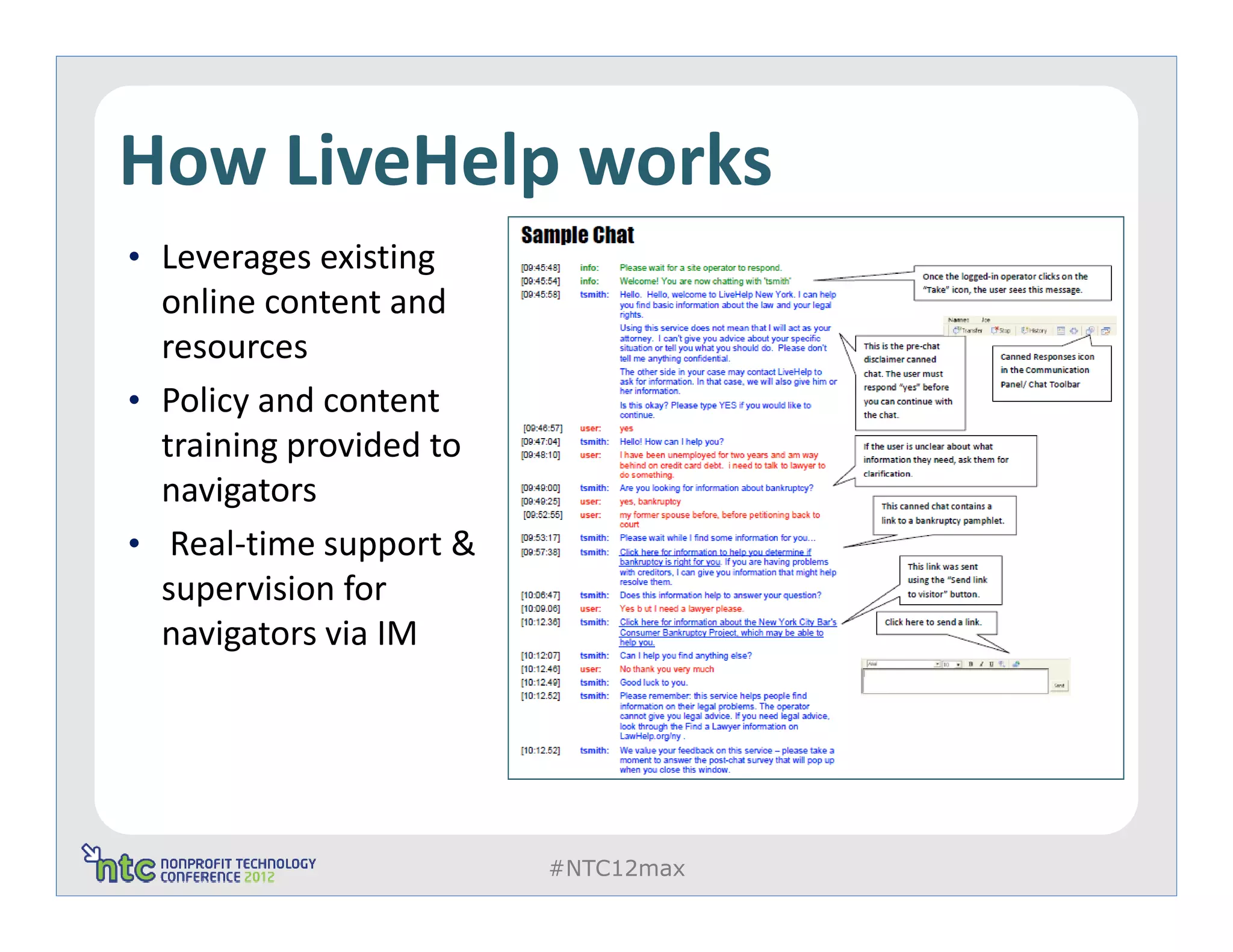 How LiveHelp works
• Leverages existing
  online content and
  resources
• Policy and content
  training provided to
  navigators
• Real-time support &
  supervision for
  navigators via IM




                         #NTC12max
 