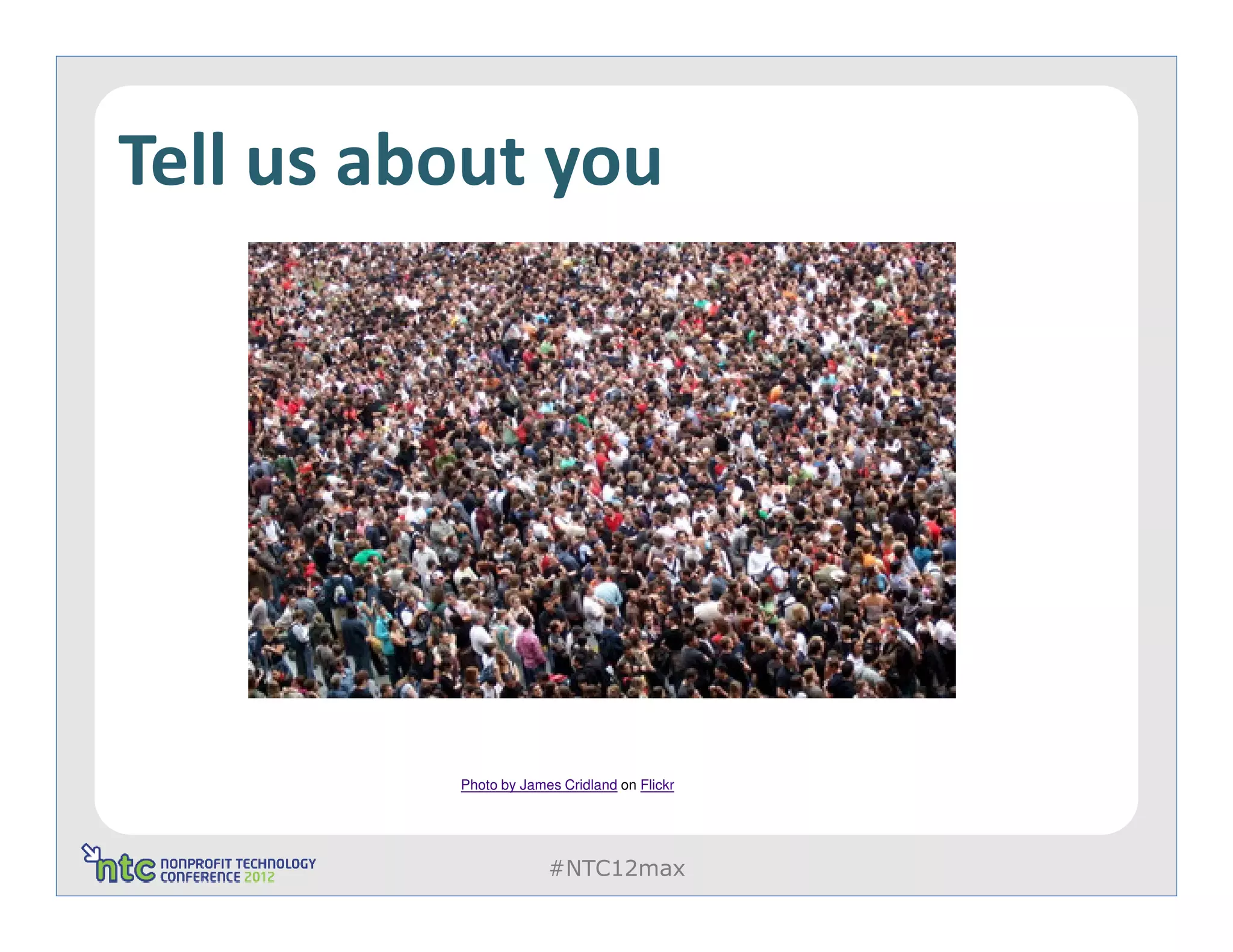 Tell us about you




          Photo by James Cridland on Flickr




                       #NTC12max
 