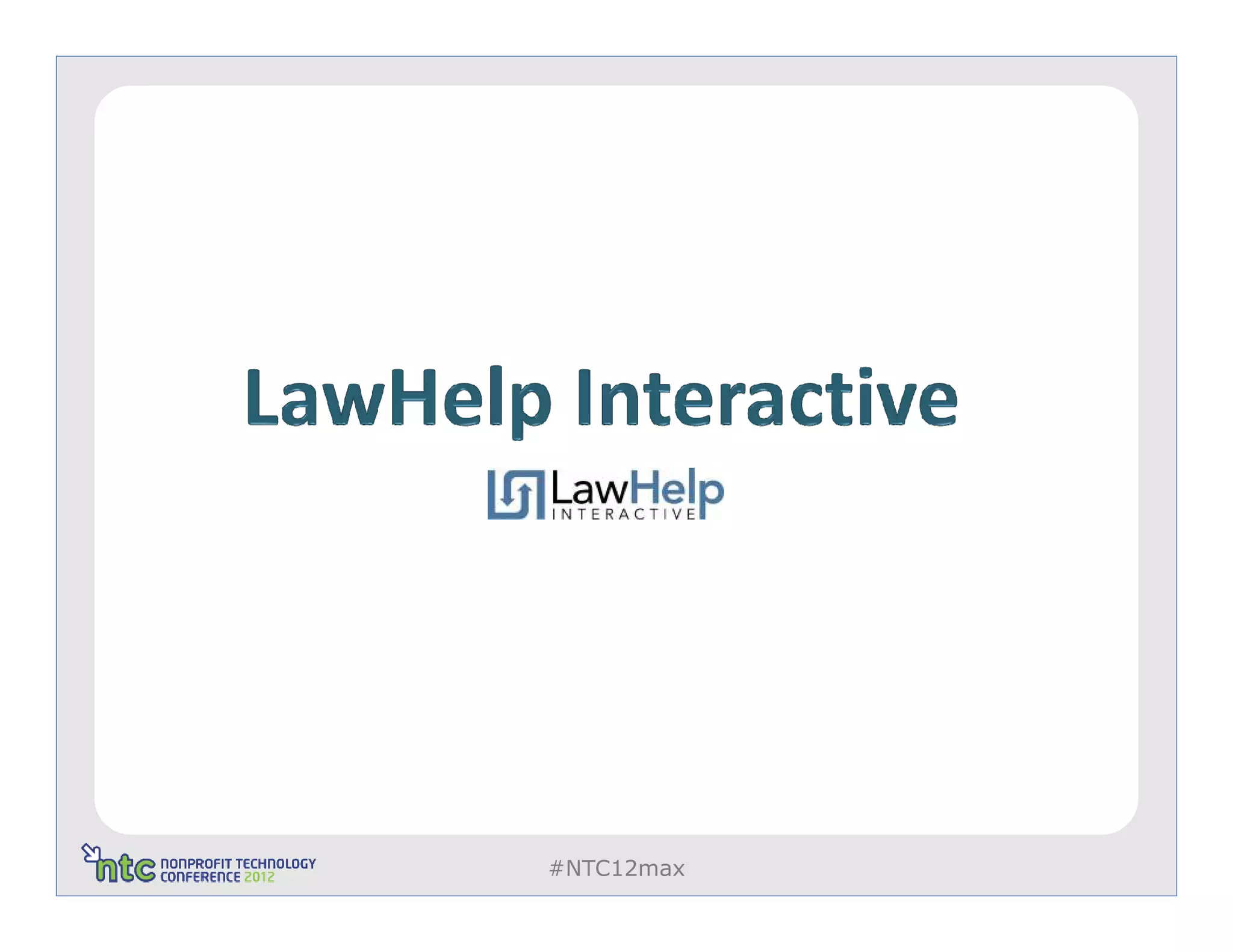 LawHelp Interactive Program Manager
                        Pro Bono Net




   #NTC12max
 