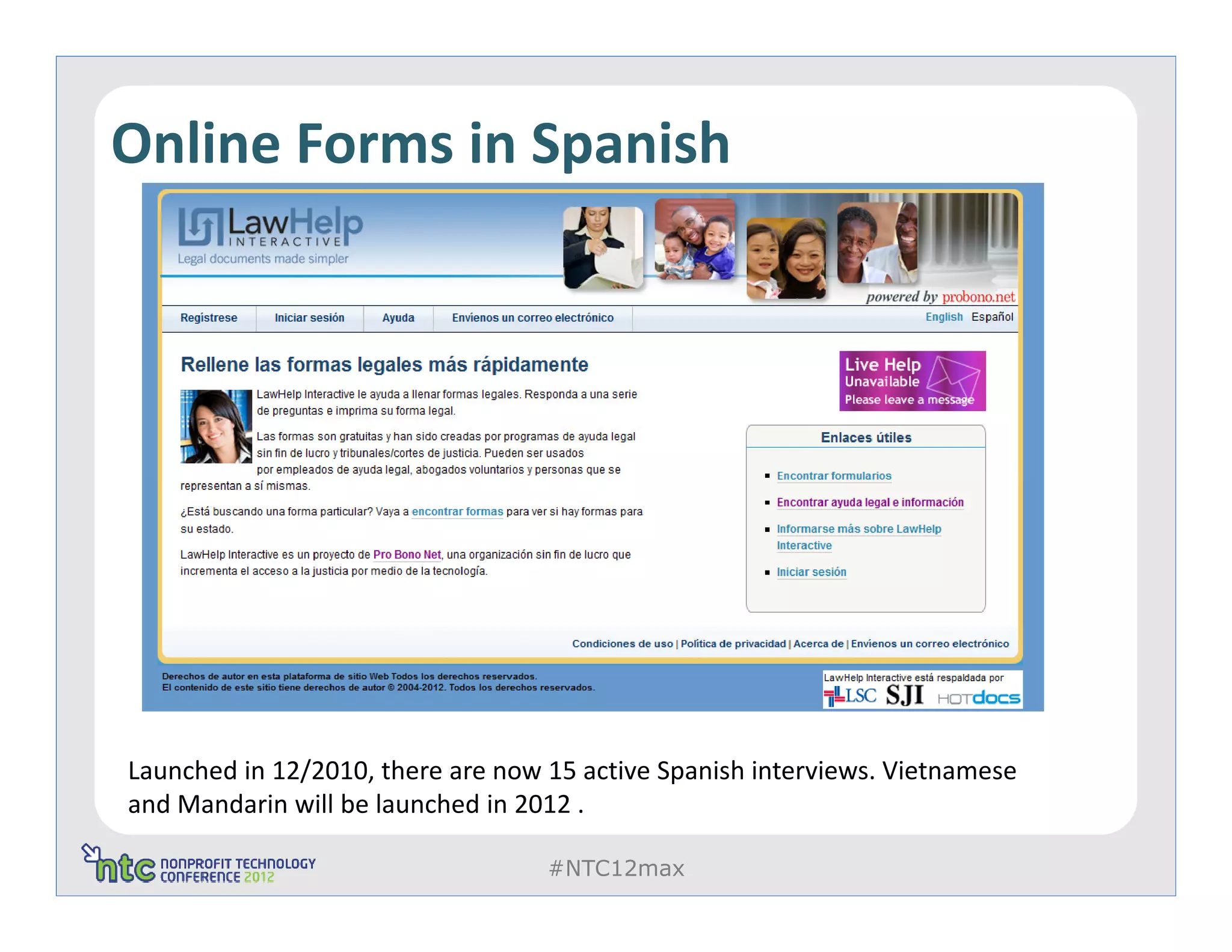 Online Forms in Spanish




Launched in 12/2010, there are now 15 active Spanish interviews. Vietnamese
and Mandarin will be launched in 2012 .

                                   #NTC12max
 