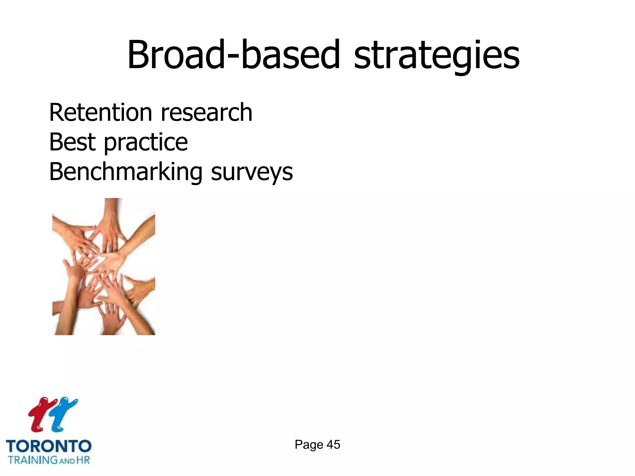 Broad-based strategies
Retention research
Best practice
Benchmarking surveys




                       Page 45
 