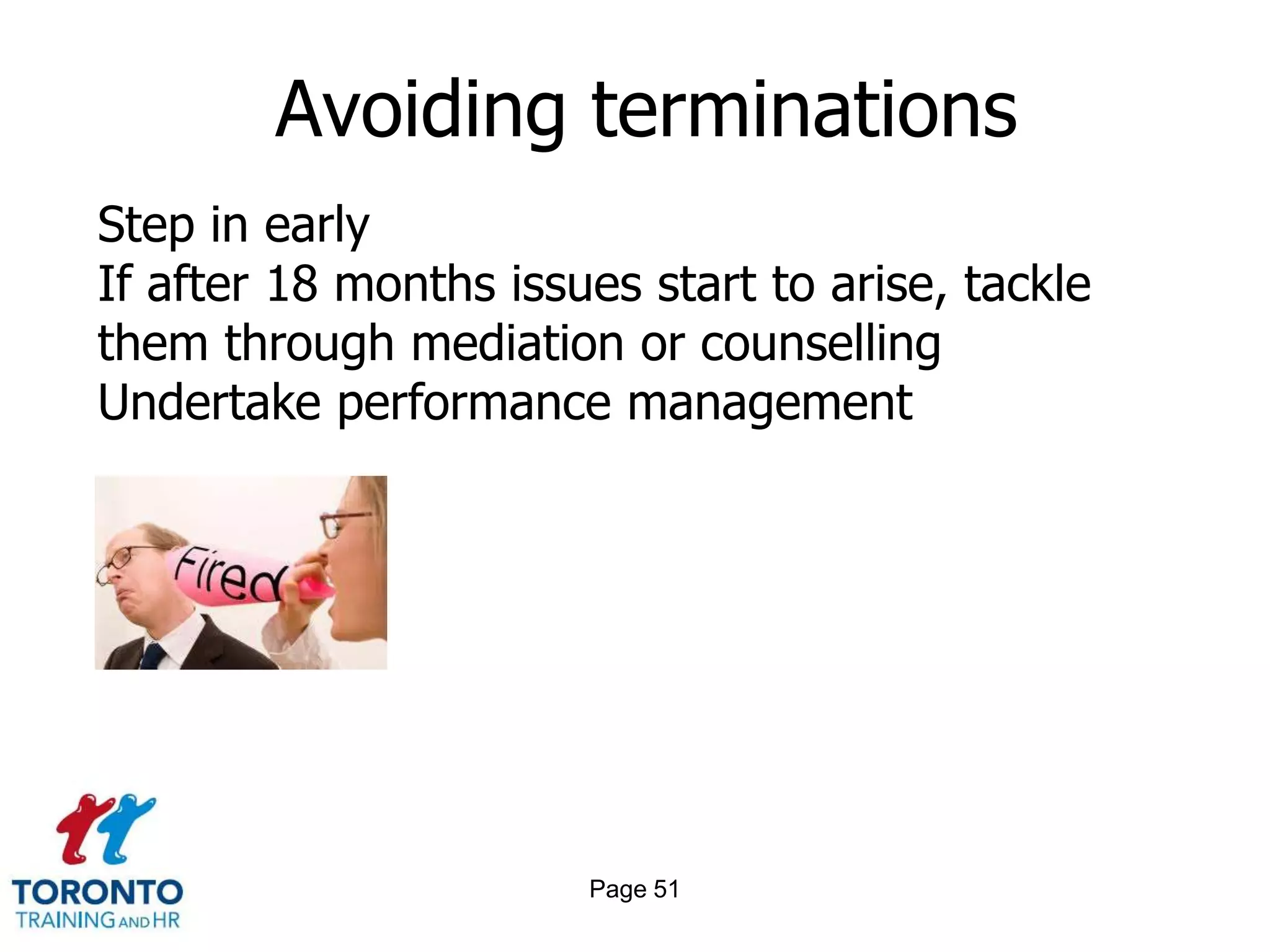 Avoiding terminations
Step in early
If after 18 months issues start to arise, tackle
them through mediation or counselling
Undertake performance management




                       Page 51
 