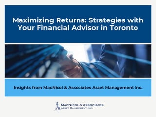 Maximizing Returns: Strategies with
Your Financial Advisor in Toronto
Insights from MacNicol & Associates Asset Management Inc.
 