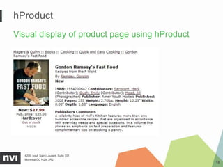hProduct
Visual display of product page using hProduct




  4200, boul. Saint-Laurent, Suite 701
  Montréal QC H2W 2R2
                                                18
 