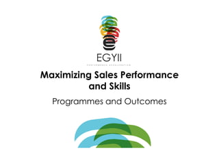 Maximizing Sales Performance
         and Skills
  Programmes and Outcomes
 