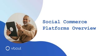 Social Commerce
Platforms Overview
 