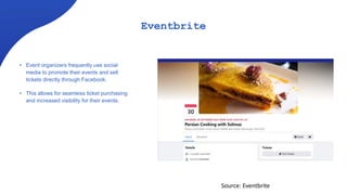 Eventbrite
• Event organizers frequently use social
media to promote their events and sell
tickets directly through Facebook.
• This allows for seamless ticket purchasing
and increased visibility for their events.
Source: Eventbrite
 