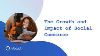 The Growth and
Impact of Social
Commerce
 