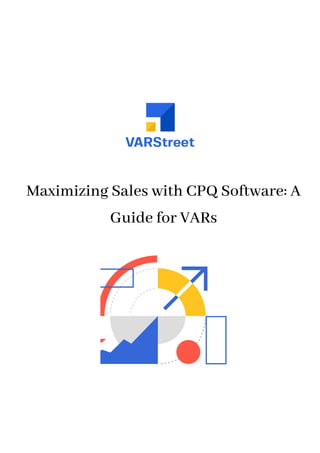 Maximizing Sales with CPQ Software: A
Guide for VARs
 