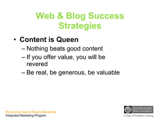 Web & Blog Success Strategies Content is Queen Nothing beats good content If you offer value, you will be revered Be real, be generous, be valuable 