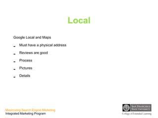 Local Google Local and Maps Must have a physical address Reviews are good Process Pictures Details 