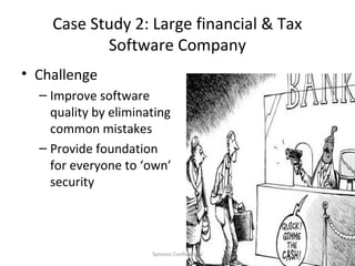 Case Study 2: Large financial & Tax
           Software Company
• Challenge
  – Improve software
    quality by eliminating
    common mistakes
  – Provide foundation
    for everyone to ‘own’
    security




                      Symosis Confidential   44
 