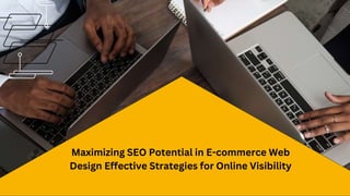 Maximizing SEO Potential in E-commerce Web
Design Effective Strategies for Online Visibility
 