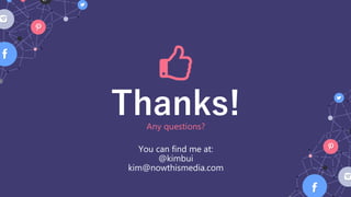 Thanks!
You can find me at:
@kimbui
kim@nowthismedia.com
Any questions?
 