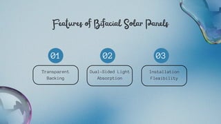 Features of Bifacial Solar Panels
Transparent
Backing
01
Dual-Sided Light
Absorption
02
Installation
Flexibility
03
 