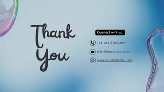 Thank
You
Connect with us.
info@bluebirdsolar.in
+91-011-47052209
www.bluebirdsolar.com
 