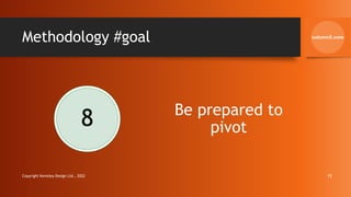 Methodology #goal
8 Be prepared to
pivot
Copyright Kemsley Design Ltd., 2022 15
 