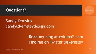 Questions?
Sandy Kemsley
sandy@kemsleydesign.com
Read my blog at column2.com
Find me on Twitter @skemsley
Copyright Kemsley Design Ltd., 2022
32
 
