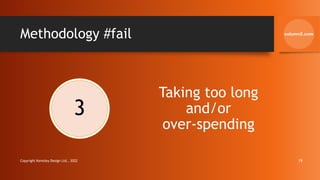 Methodology #fail
3
Taking too long
and/or
over-spending
Copyright Kemsley Design Ltd., 2022 19
 