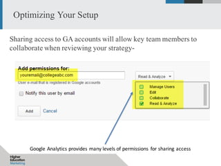 Optimizing Your Setup
Google	Analytics	provides	many	levels	of	permissions	 for	sharing	access
Sharing access to GA accoun...