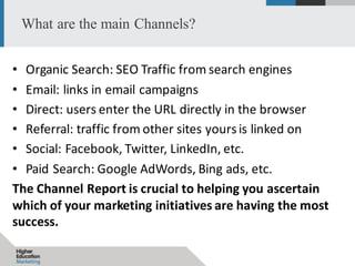 • Organic	Search:	SEO	Traffic	from	search	engines
• Email:	links	in	email	campaigns
• Direct:	users	enter	the	URL	directly...