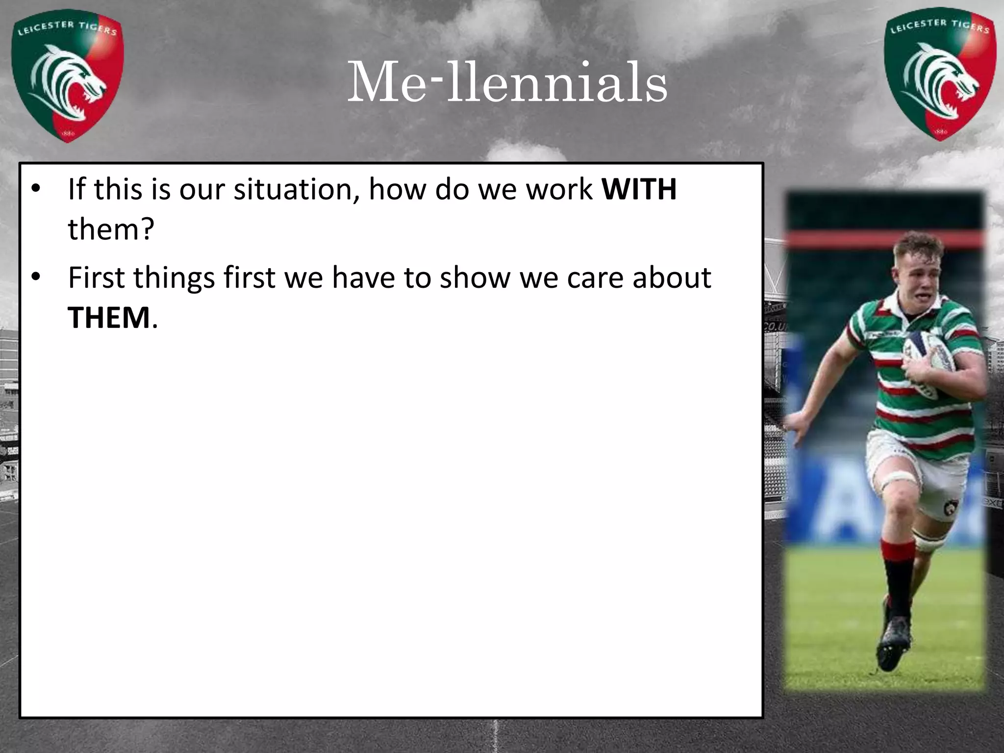 Me-llennials
• If this is our situation, how do we work WITH
them?
• First things first we have to show we care about
THEM.
 