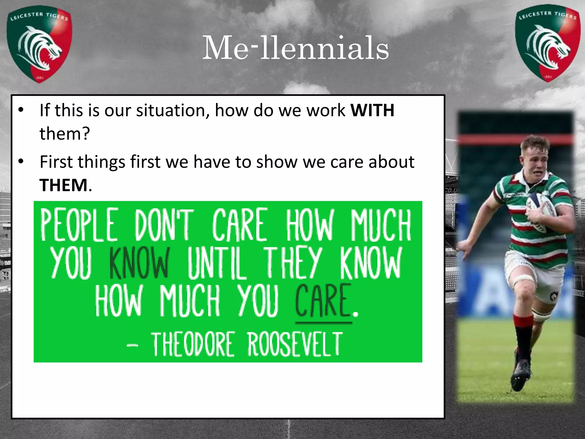 Me-llennials
• If this is our situation, how do we work WITH
them?
• First things first we have to show we care about
THEM.
 