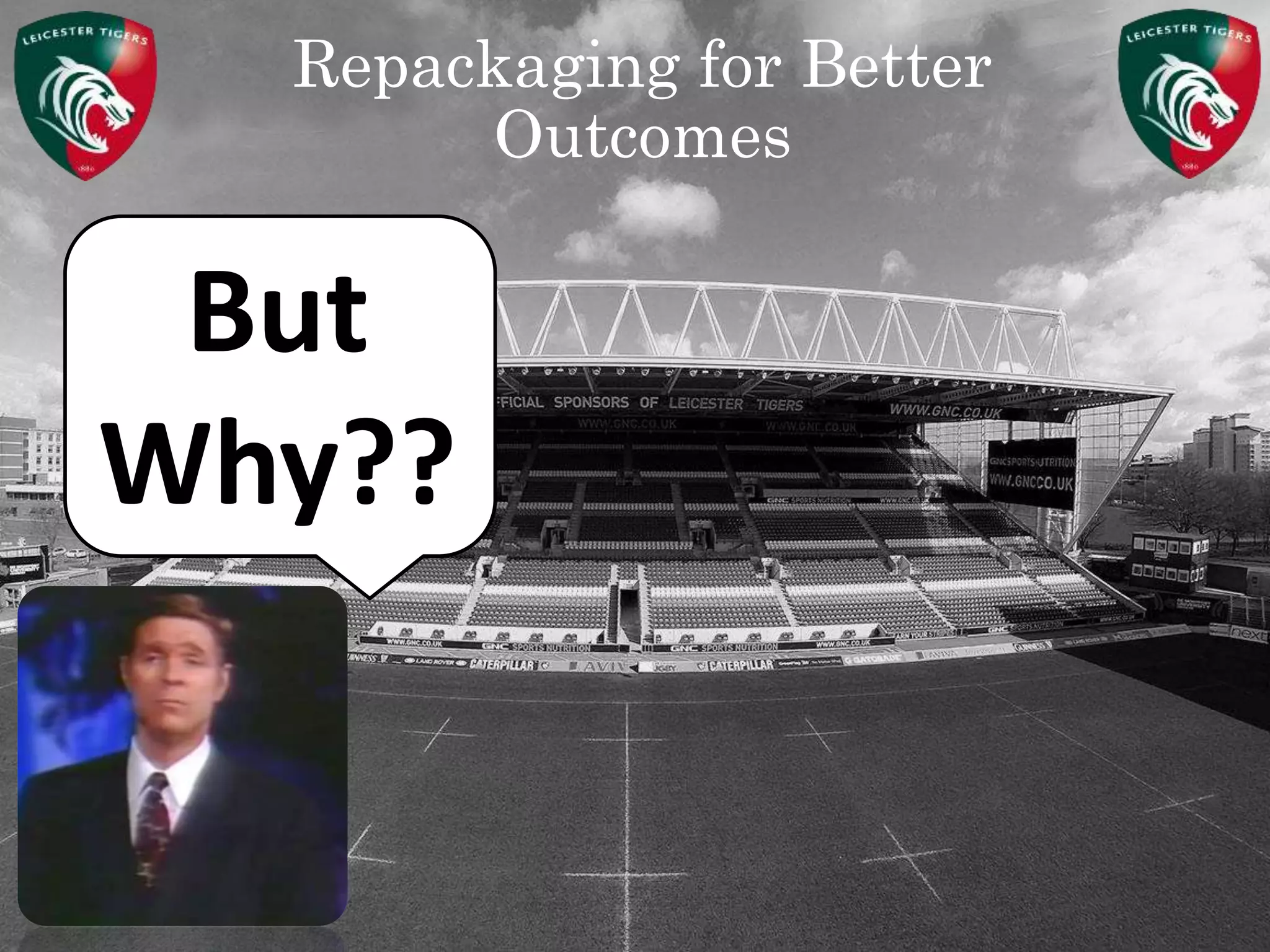 Repackaging for Better
Outcomes
But
Why??
 