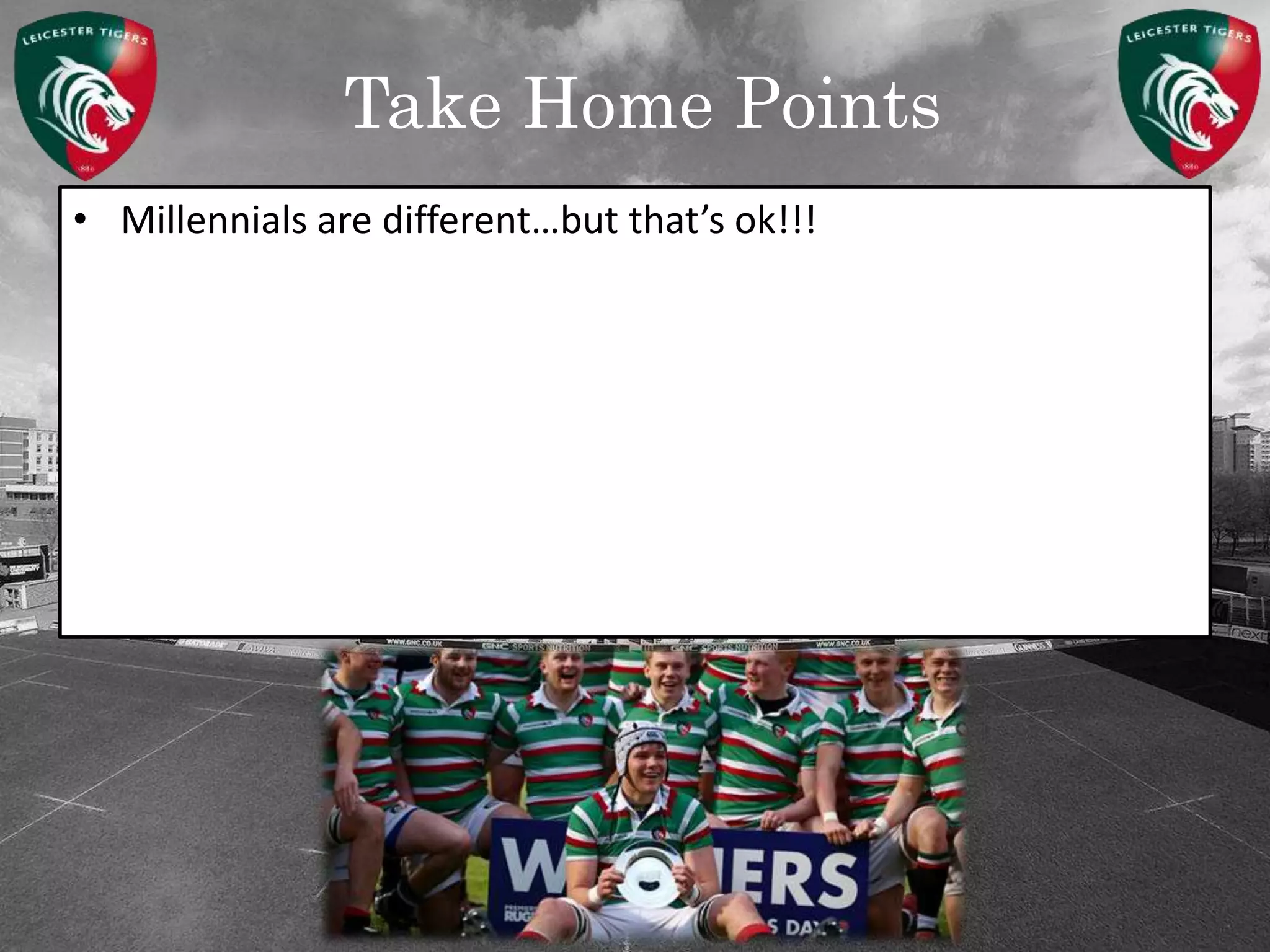 Take Home Points
• Millennials are different…but that’s ok!!!
 