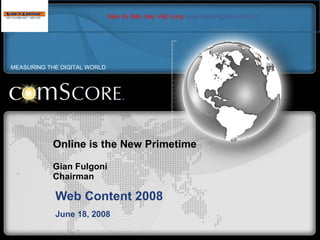 Online is the New Primetime Gian Fulgoni Chairman Web Content 2008 June 18, 2008 MEASURING THE DIGITAL WORLD Siêu thị điện máy Việt Long  www.vietlongplaza.com.vn   