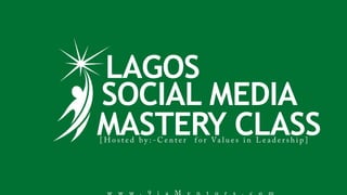 LAGOS
SOCIAL MEDIA
MASTERY CLASS
 