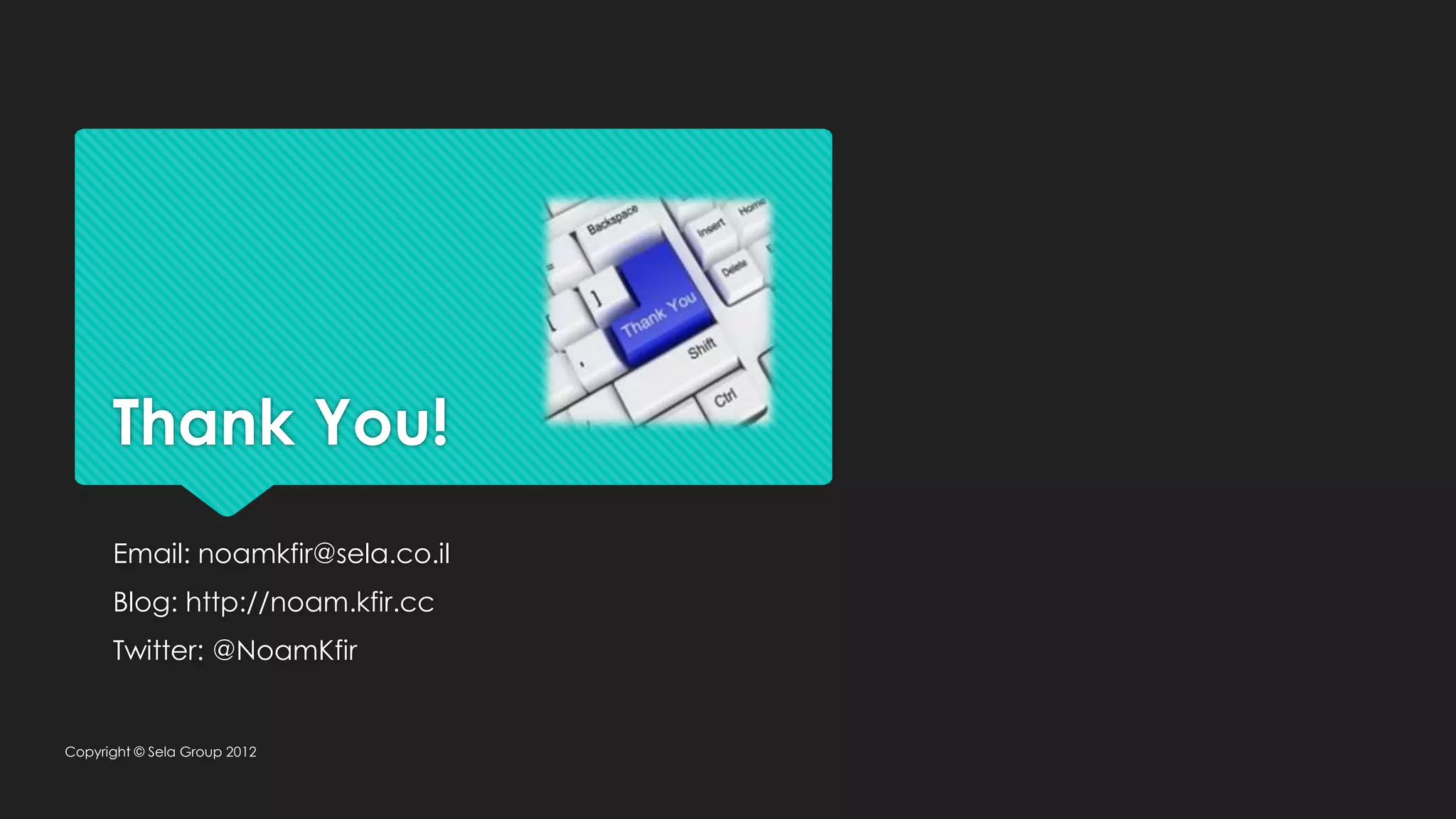 Thank You! Email: noamkfir@sela.co.il Blog: http://noam.kfir.cc Twitter: @NoamKfir Copyright © Sela Group 2012 