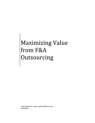  



Maximizing Value 
from F&A 
Outsourcing 
  




Lokesh Agarwal – lokesh_agarwal@yahoo.com 
9/19/2010 
 
 