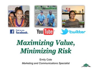 Maximizing Value,
Minimizing Risk
Emily Cote
Marketing and Communications Specialist
 