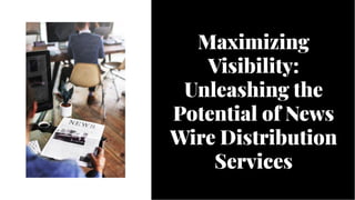 Maximizing
Visibility:
Unleashing the
Potential of News
Wire Distribution
Services
Maximizing
Visibility:
Unleashing the
Potential of News
Wire Distribution
Services
 