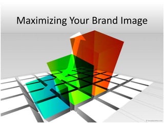 Maximizing Your Brand Image
 