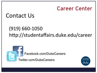 Contact	
  Us	
  
Facebook.com/DukeCareers
Career Center
Twitter.com/DukeCareers
(919)	
  660-­‐1050	
  
hVp://studentaﬀairs.duke.edu/career	
  
 